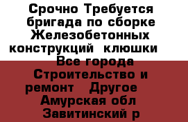 Срочно Требуется бригада по сборке Железобетонных конструкций (клюшки).  - Все города Строительство и ремонт » Другое   . Амурская обл.,Завитинский р-н